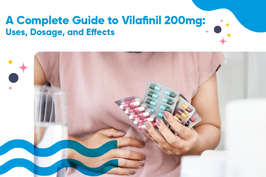 A Complete Guide to Vilafinil 200mg- Uses, Dosage, and Effects