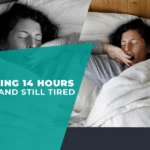 Sleeping 14 hours a day but still feeling tired and exhausted
