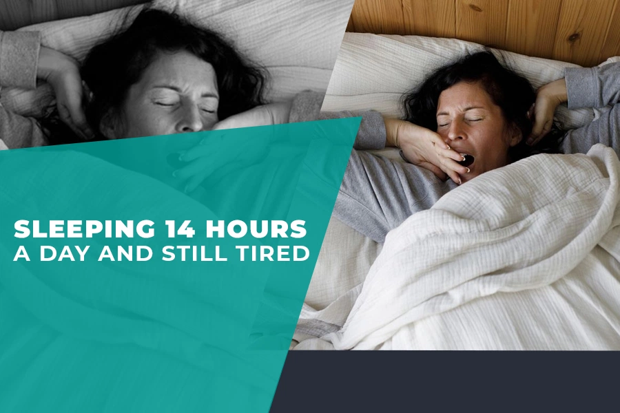 Sleeping 14 hours a day but still feeling tired and exhausted
