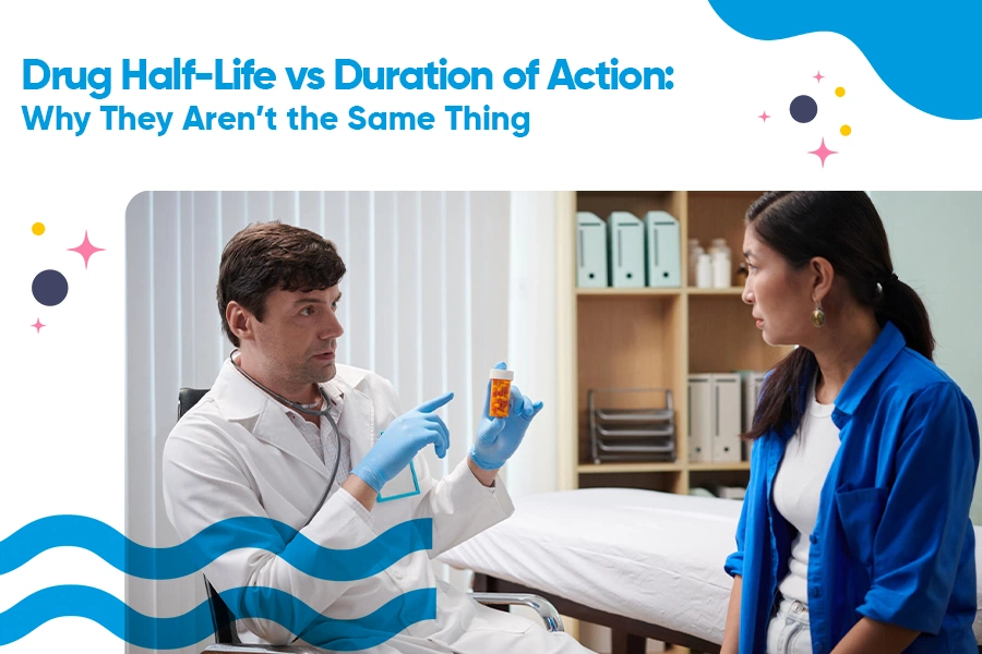 Drug Half Life vs Duration of Action- Why They Aren’t the Same Thing